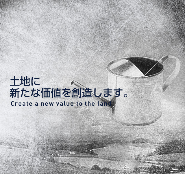 土地に新たな価値を創造します。Create a new value to the land